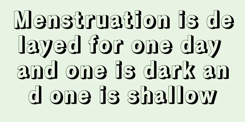 Menstruation is delayed for one day and one is dark and one is shallow