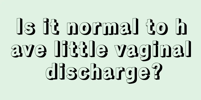 Is it normal to have little vaginal discharge?