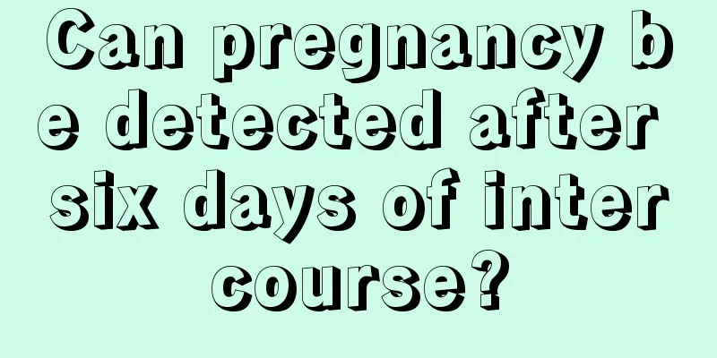 Can pregnancy be detected after six days of intercourse?