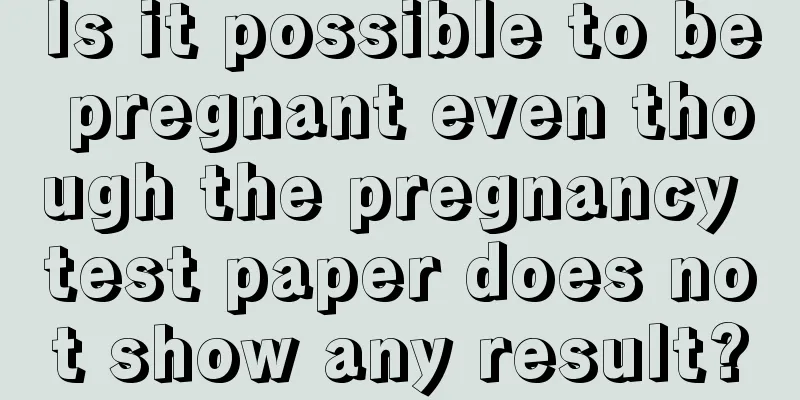 Is it possible to be pregnant even though the pregnancy test paper does not show any result?