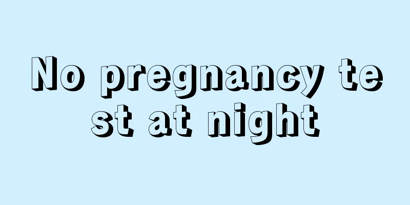 No pregnancy test at night