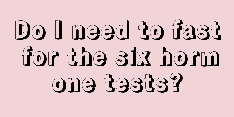 Do I need to fast for the six hormone tests?