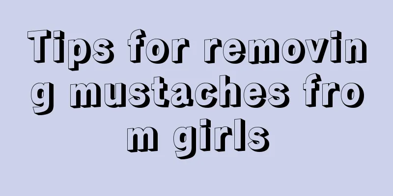 Tips for removing mustaches from girls