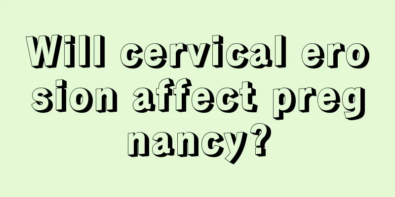 Will cervical erosion affect pregnancy?