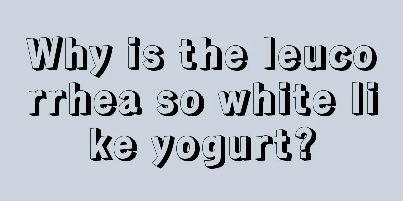 Why is the leucorrhea so white like yogurt?