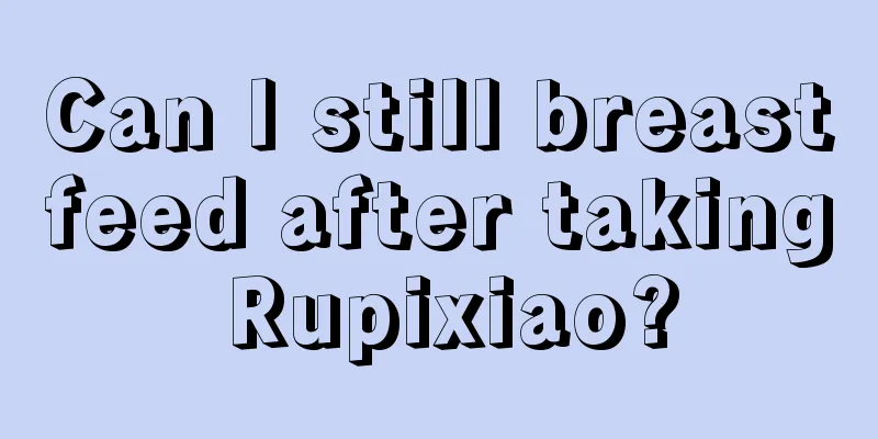 Can I still breastfeed after taking Rupixiao?