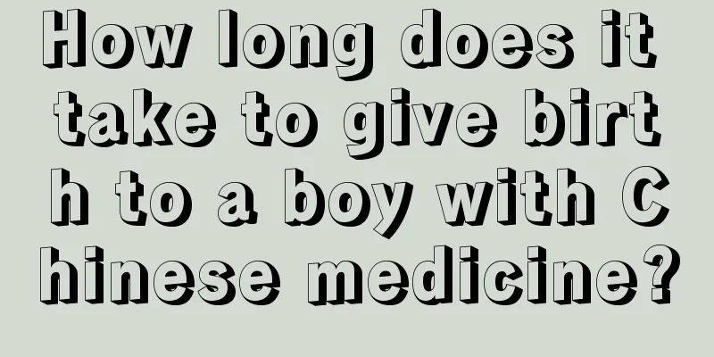 How long does it take to give birth to a boy with Chinese medicine?