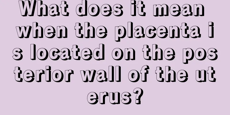 What does it mean when the placenta is located on the posterior wall of the uterus?