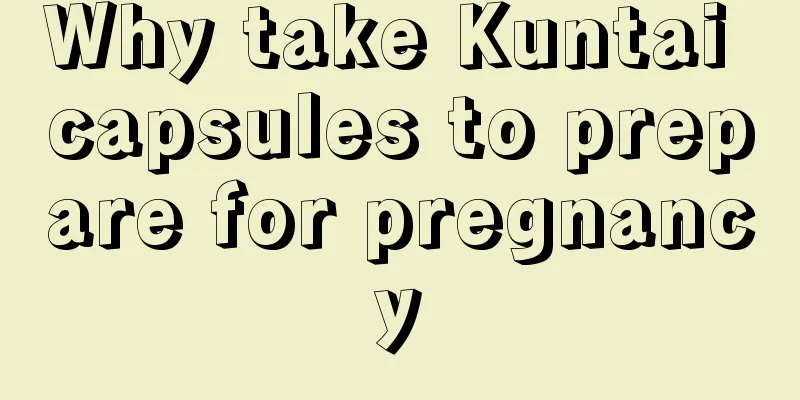 Why take Kuntai capsules to prepare for pregnancy