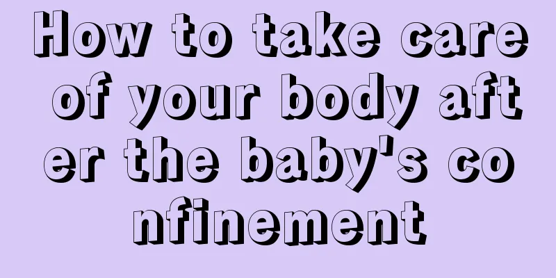 How to take care of your body after the baby's confinement