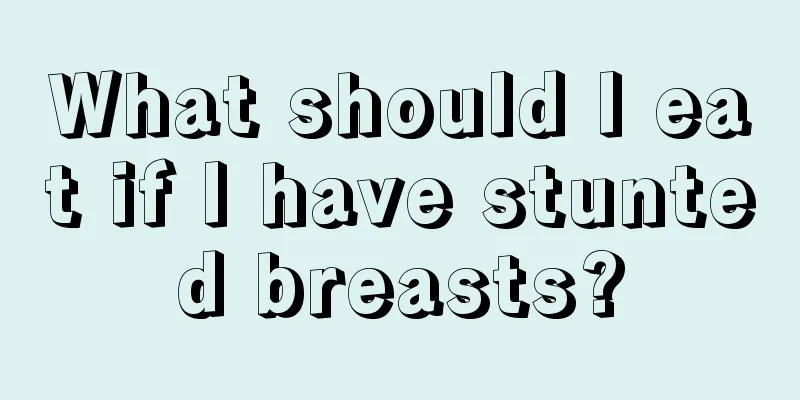 What should I eat if I have stunted breasts?