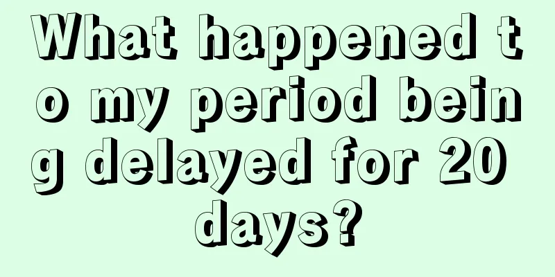 What happened to my period being delayed for 20 days?