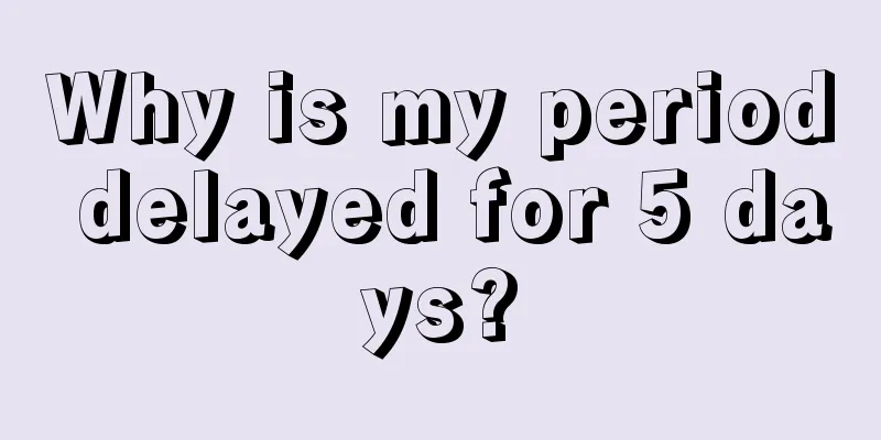 Why is my period delayed for 5 days?