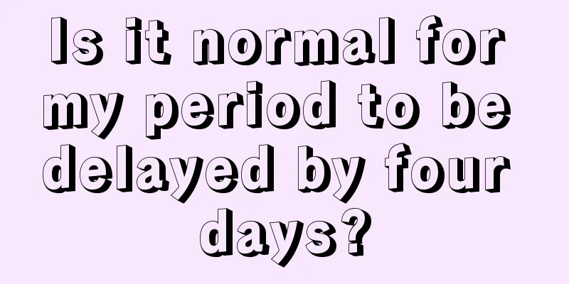 Is it normal for my period to be delayed by four days?