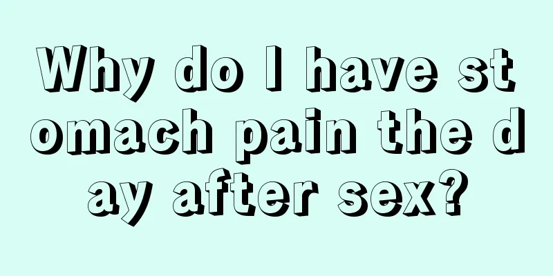 Why do I have stomach pain the day after sex?