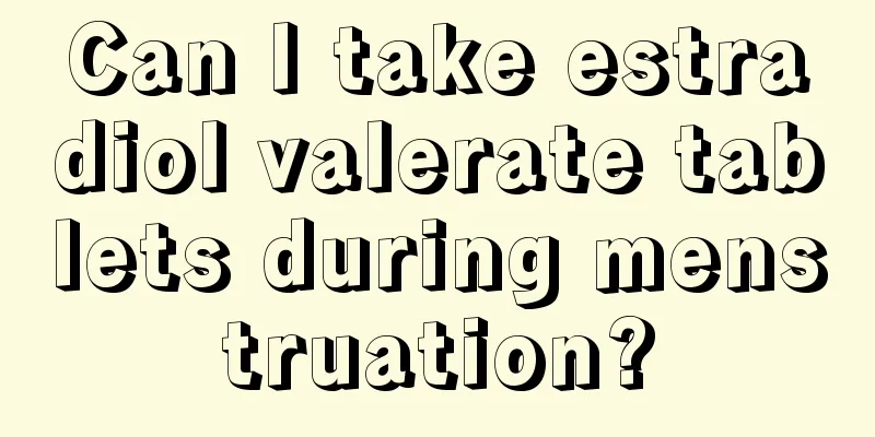 Can I take estradiol valerate tablets during menstruation?