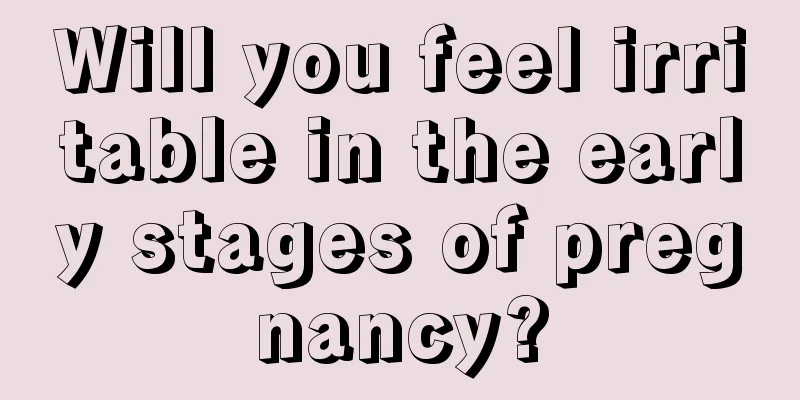 Will you feel irritable in the early stages of pregnancy?