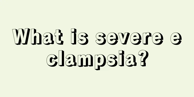 What is severe eclampsia?