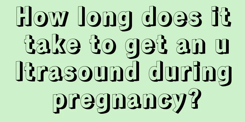 How long does it take to get an ultrasound during pregnancy?