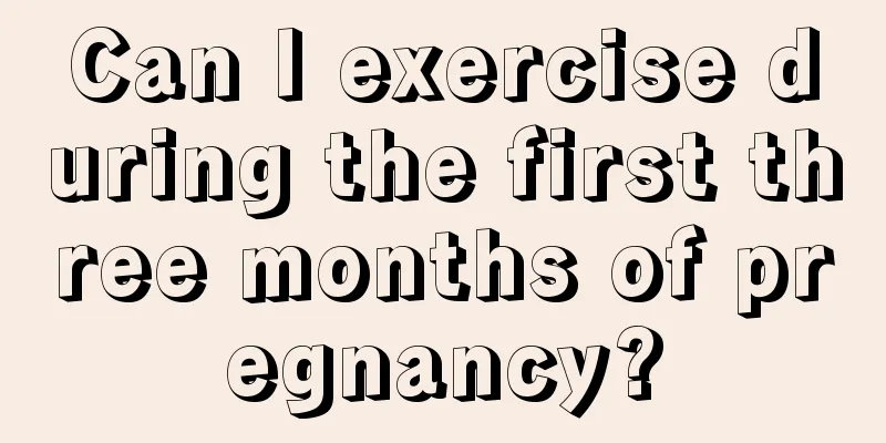 Can I exercise during the first three months of pregnancy?