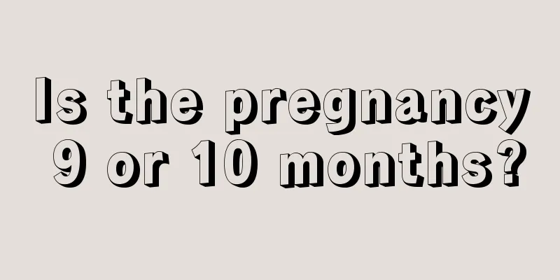 Is the pregnancy 9 or 10 months?