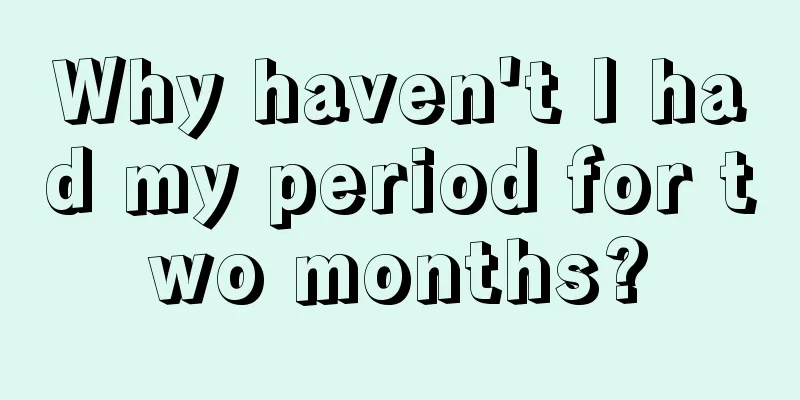 Why haven't I had my period for two months?