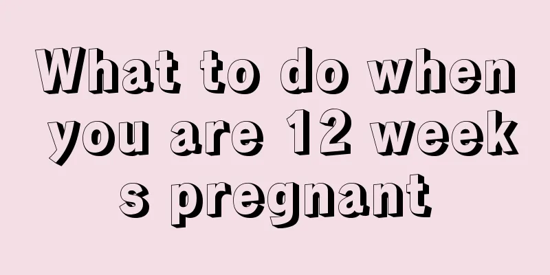 What to do when you are 12 weeks pregnant