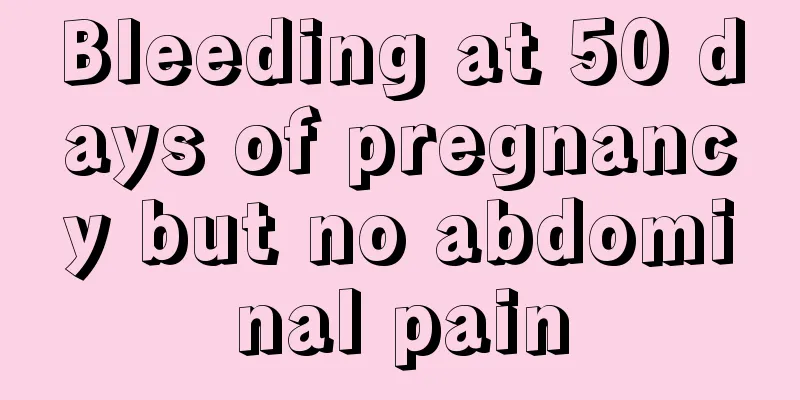 Bleeding at 50 days of pregnancy but no abdominal pain