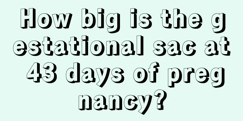 How big is the gestational sac at 43 days of pregnancy?