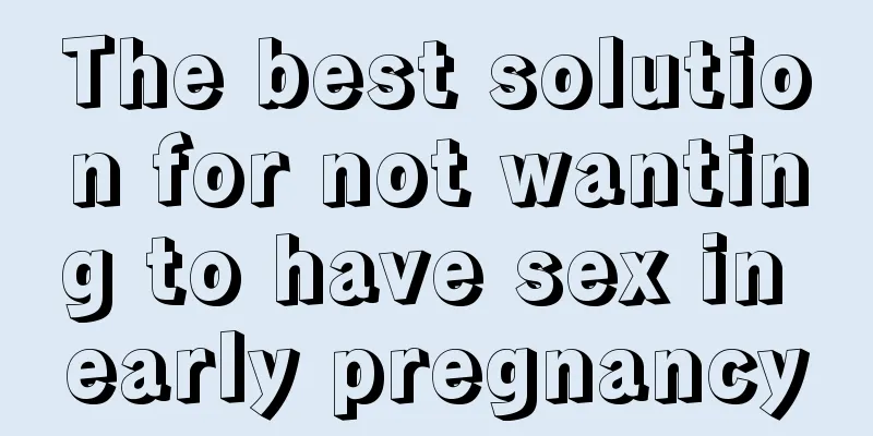 The best solution for not wanting to have sex in early pregnancy