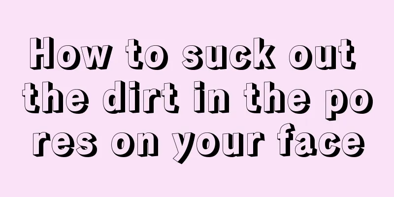 How to suck out the dirt in the pores on your face