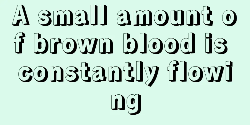 A small amount of brown blood is constantly flowing