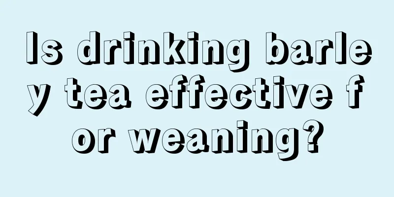 Is drinking barley tea effective for weaning?