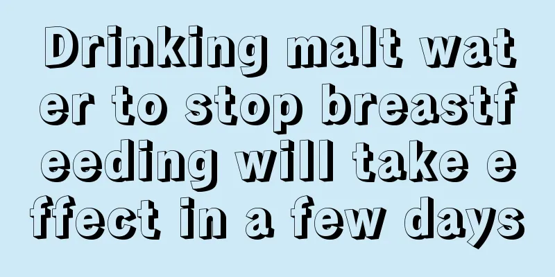 Drinking malt water to stop breastfeeding will take effect in a few days