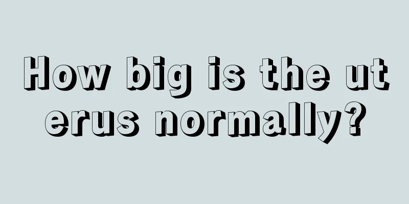 How big is the uterus normally?