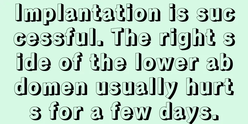 Implantation is successful. The right side of the lower abdomen usually hurts for a few days.