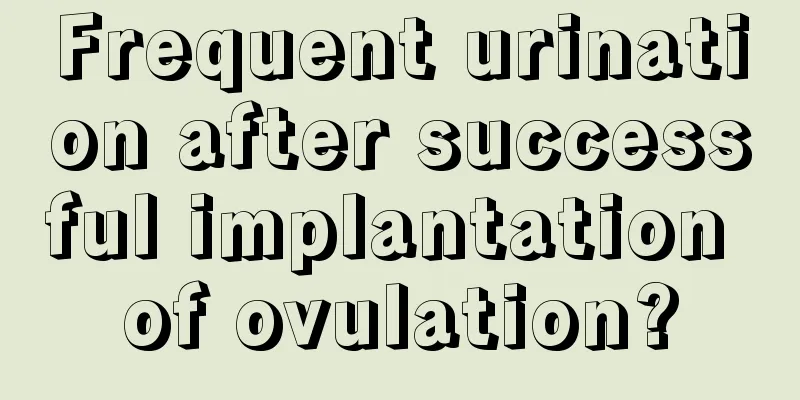 Frequent urination after successful implantation of ovulation?