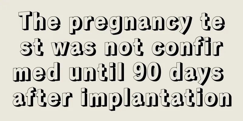 The pregnancy test was not confirmed until 90 days after implantation