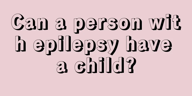 Can a person with epilepsy have a child?