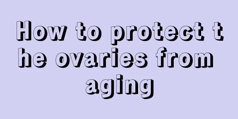 How to protect the ovaries from aging