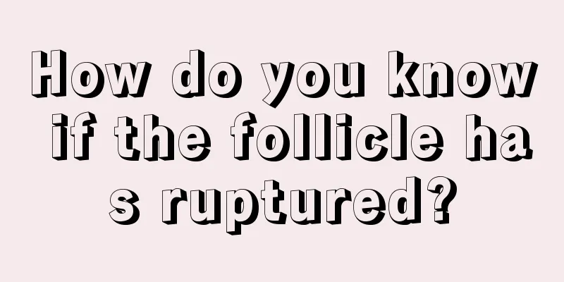 How do you know if the follicle has ruptured?