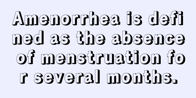 Amenorrhea is defined as the absence of menstruation for several months.