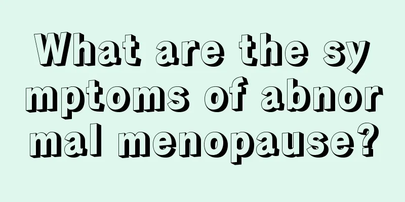 What are the symptoms of abnormal menopause?