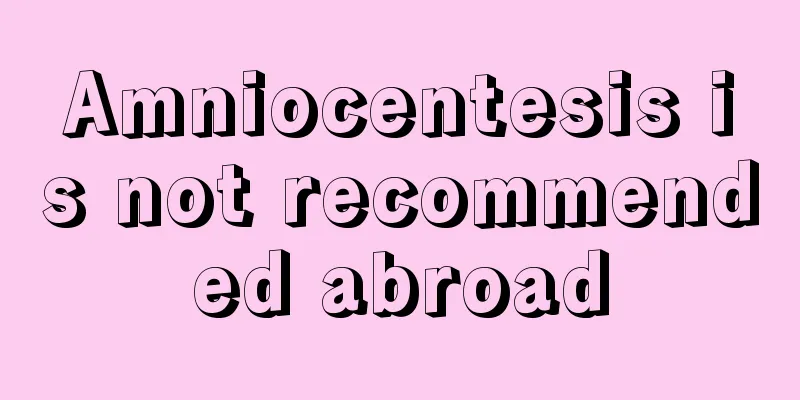 Amniocentesis is not recommended abroad