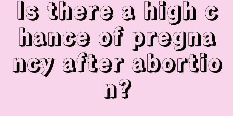 Is there a high chance of pregnancy after abortion?