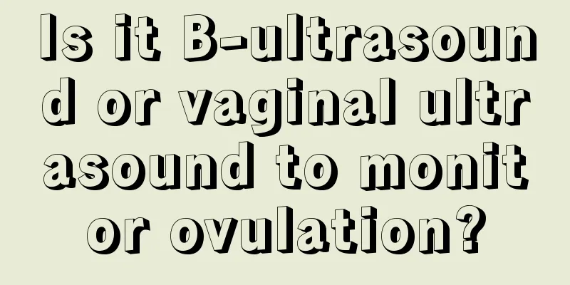 Is it B-ultrasound or vaginal ultrasound to monitor ovulation?