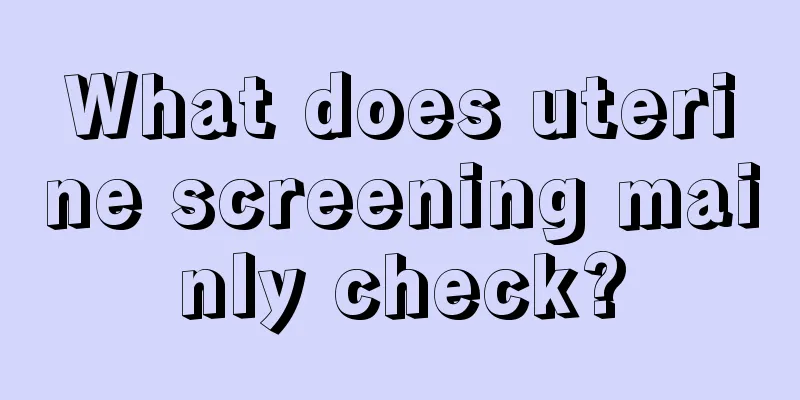 What does uterine screening mainly check?