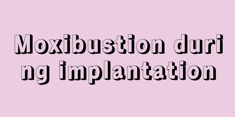 Moxibustion during implantation