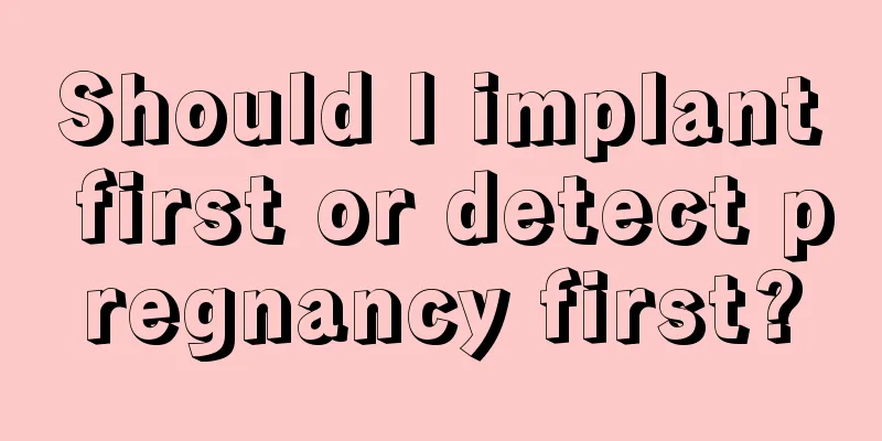 Should I implant first or detect pregnancy first?