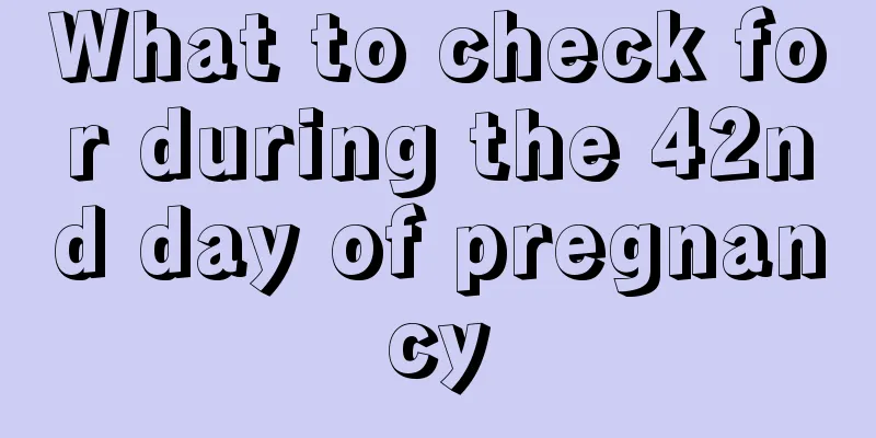 What to check for during the 42nd day of pregnancy